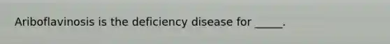 Ariboflavinosis is the deficiency disease for _____.