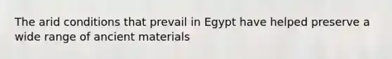 The arid conditions that prevail in Egypt have helped preserve a wide range of ancient materials