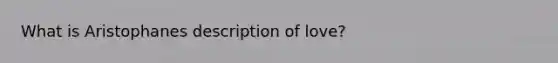 What is Aristophanes description of love?