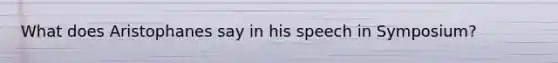 What does Aristophanes say in his speech in Symposium?