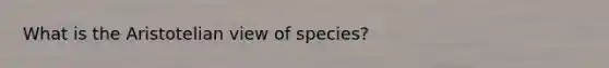 What is the Aristotelian view of species?