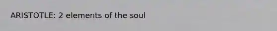 ARISTOTLE: 2 elements of the soul