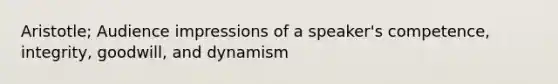 Aristotle; Audience impressions of a speaker's competence, integrity, goodwill, and dynamism