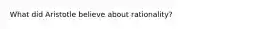 What did Aristotle believe about rationality?