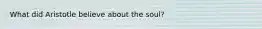What did Aristotle believe about the soul?