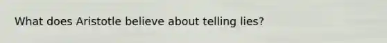 What does Aristotle believe about telling lies?