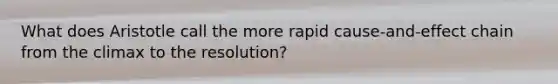 What does Aristotle call the more rapid cause-and-effect chain from the climax to the resolution?