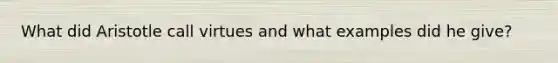 What did Aristotle call virtues and what examples did he give?