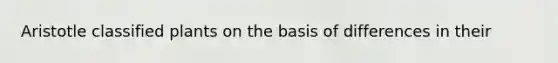 Aristotle classified plants on the basis of differences in their