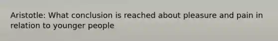 Aristotle: What conclusion is reached about pleasure and pain in relation to younger people