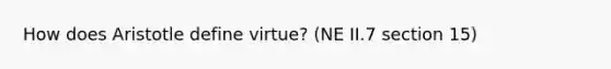 How does Aristotle define virtue? (NE II.7 section 15)