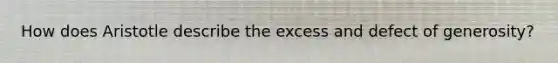 How does Aristotle describe the excess and defect of generosity?