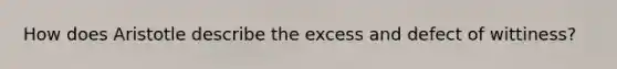 How does Aristotle describe the excess and defect of wittiness?