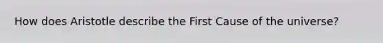 How does Aristotle describe the First Cause of the universe?