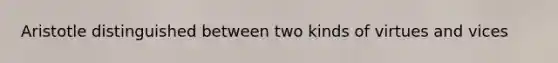 Aristotle distinguished between two kinds of virtues and vices