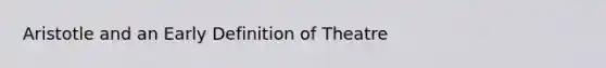 Aristotle and an Early Definition of Theatre