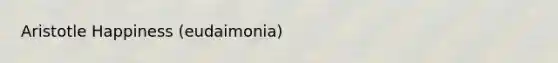 Aristotle Happiness (eudaimonia)