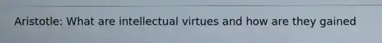 Aristotle: What are intellectual virtues and how are they gained