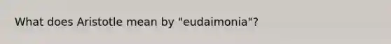 What does Aristotle mean by "eudaimonia"?