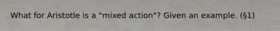 What for Aristotle is a "mixed action"? Given an example. (§1)