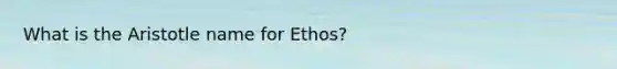 What is the Aristotle name for Ethos?