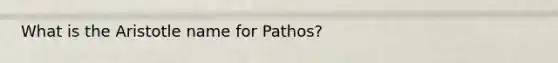 What is the Aristotle name for Pathos?