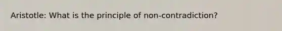 Aristotle: What is the principle of non-contradiction?