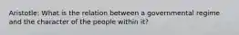 Aristotle: What is the relation between a governmental regime and the character of the people within it?