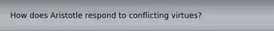 How does Aristotle respond to conflicting virtues?