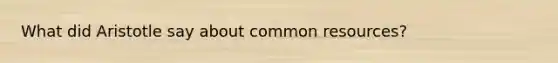 What did Aristotle say about common resources?