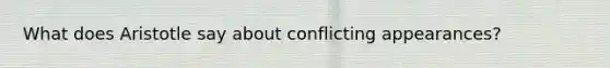 What does Aristotle say about conflicting appearances?