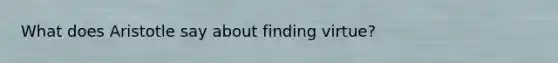 What does Aristotle say about finding virtue?