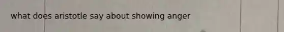 what does aristotle say about showing anger