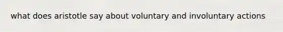 what does aristotle say about voluntary and involuntary actions