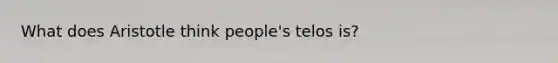 What does Aristotle think people's telos is?