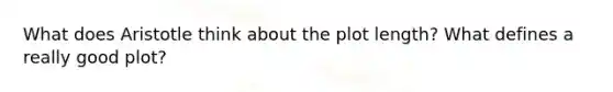 What does Aristotle think about the plot length? What defines a really good plot?