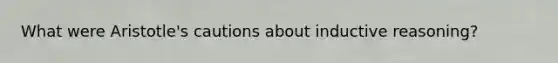 What were Aristotle's cautions about inductive reasoning?