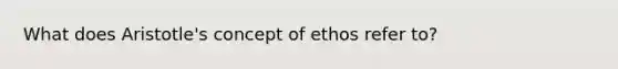 What does Aristotle's concept of ethos refer to?