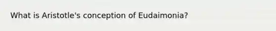 What is Aristotle's conception of Eudaimonia?