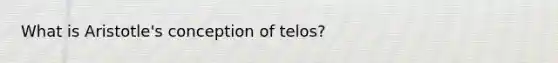 What is Aristotle's conception of telos?