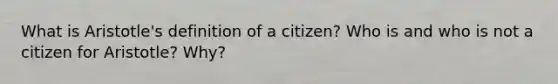 What is Aristotle's definition of a citizen? Who is and who is not a citizen for Aristotle? Why?