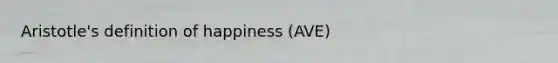 Aristotle's definition of happiness (AVE)