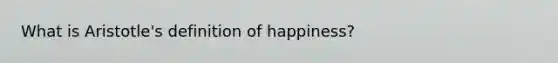 What is Aristotle's definition of happiness?