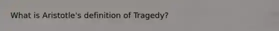 What is Aristotle's definition of Tragedy?