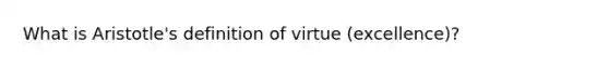 What is Aristotle's definition of virtue (excellence)?