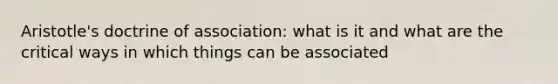 Aristotle's doctrine of association: what is it and what are the critical ways in which things can be associated