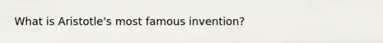 What is Aristotle's most famous invention?