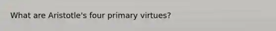 What are Aristotle's four primary virtues?