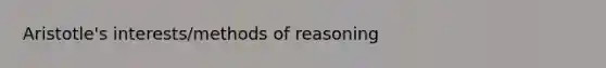 Aristotle's interests/methods of reasoning