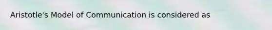 Aristotle's Model of Communication is considered as